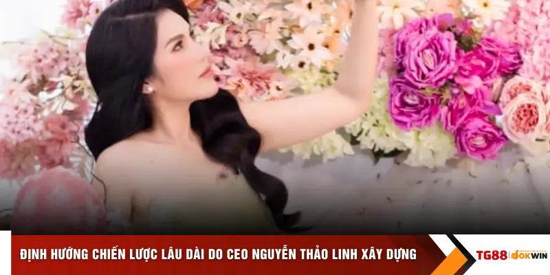 Định hướng chiến lược lâu dài do CEO Nguyễn Thảo Linh xây dựng